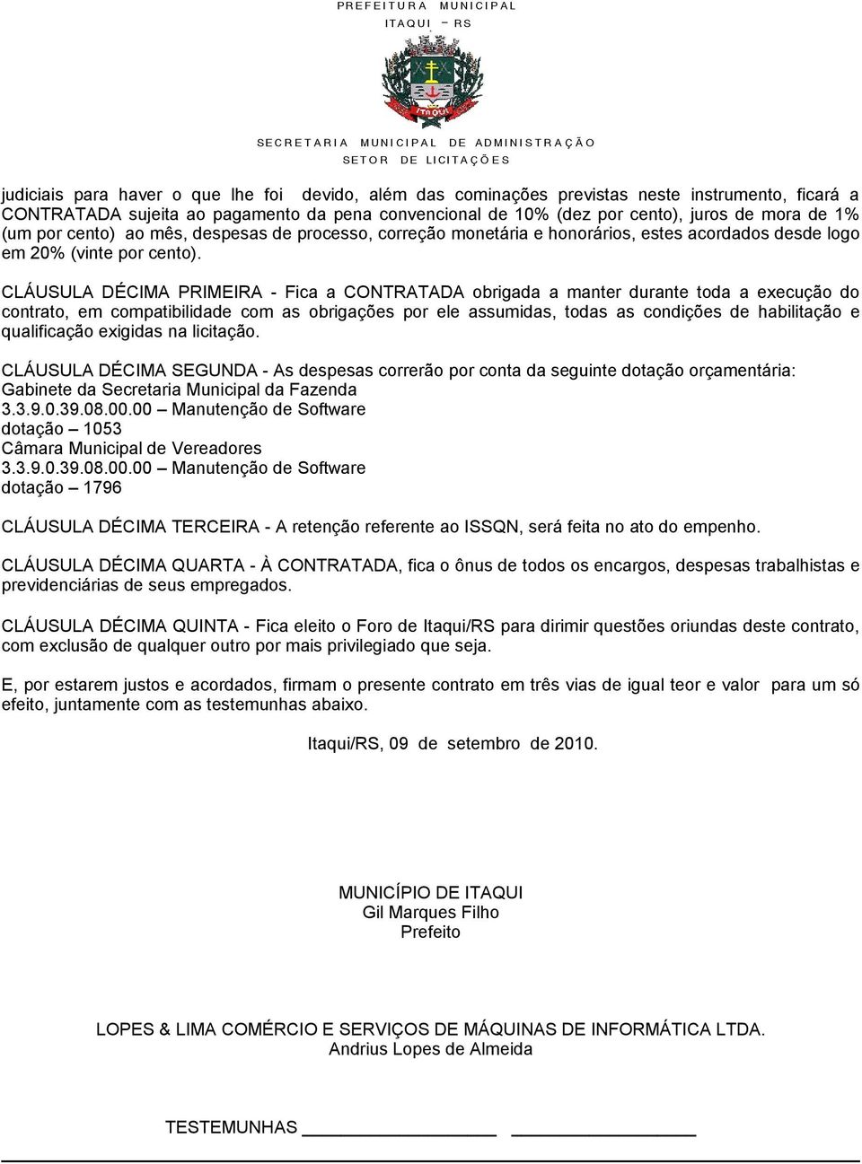 CLÁUSULA DÉCIMA PRIMEIRA - Fica a CONTRATADA obrigada a manter durante toda a execução do contrato, em compatibilidade com as obrigações por ele assumidas, todas as condições de habilitação e