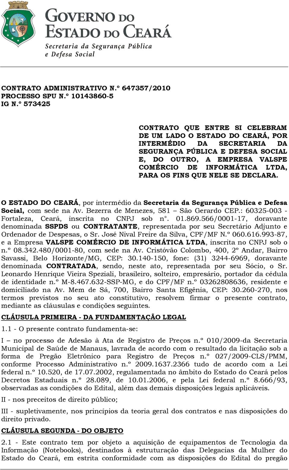 PARA OS FINS QUE NELE SE DECLARA. O ESTADO DO CEARÁ, por intermédio da Secretaria da Segurança Pública e Defesa Social, com sede na Av. Bezerra de Menezes, 581 São Gerardo CEP.