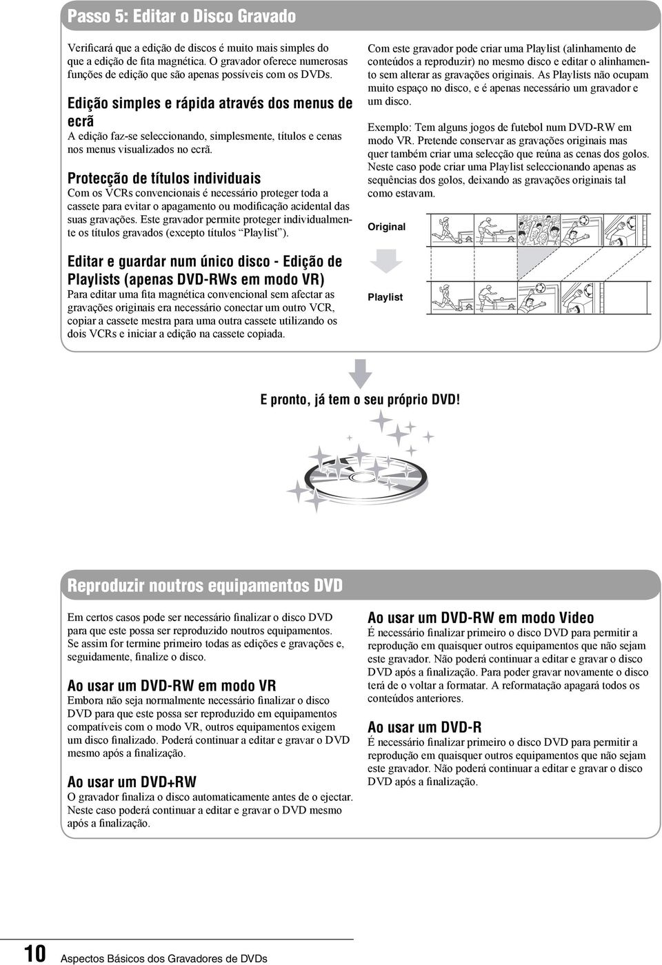 Edição simples e rápida através dos menus de ecrã A edição faz-se seleccionando, simplesmente, títulos e cenas nos menus visualizados no ecrã.