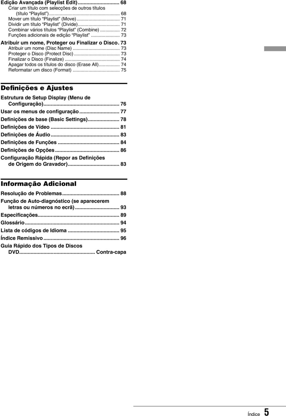 .. 73 Proteger o Disco (Protect Disc)... 73 Finalizar o Disco (Finalize)... 74 Apagar todos os títulos do disco (Erase All)... 74 Reformatar um disco (Format).