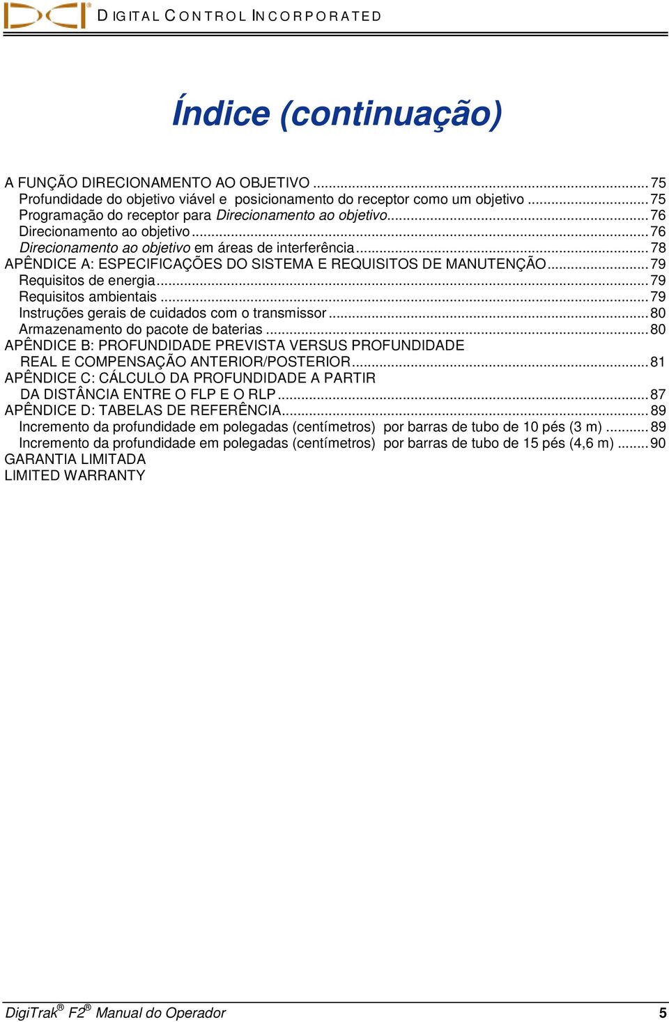 .. 78 APÊNDICE A: ESPECIFICAÇÕES DO SISTEMA E REQUISITOS DE MANUTENÇÃO... 79 Requisitos de energia... 79 Requisitos ambientais... 79 Instruções gerais de cuidados com o transmissor.