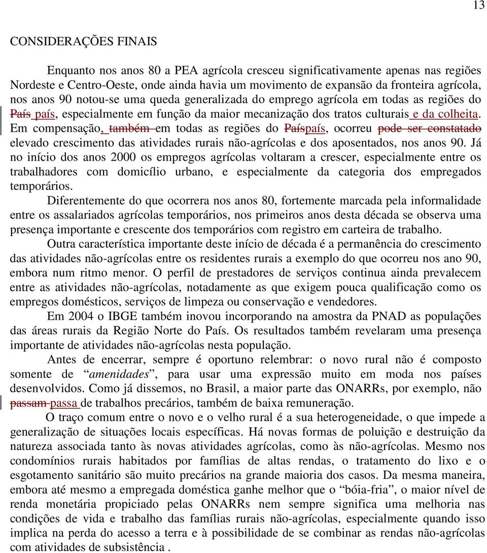 Em compensação, também em todas as regiões do Paíspaís, ocorreu pode ser constatado elevado crescimento das atividades rurais não-agrícolas e dos aposentados, nos anos 90.