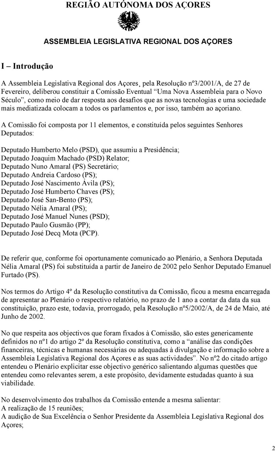 A Comissão foi composta por 11 elementos, e constituída pelos seguintes Senhores Deputados: Deputado Humberto Melo (PSD), que assumiu a Presidência; Deputado Joaquim Machado (PSD) Relator; Deputado