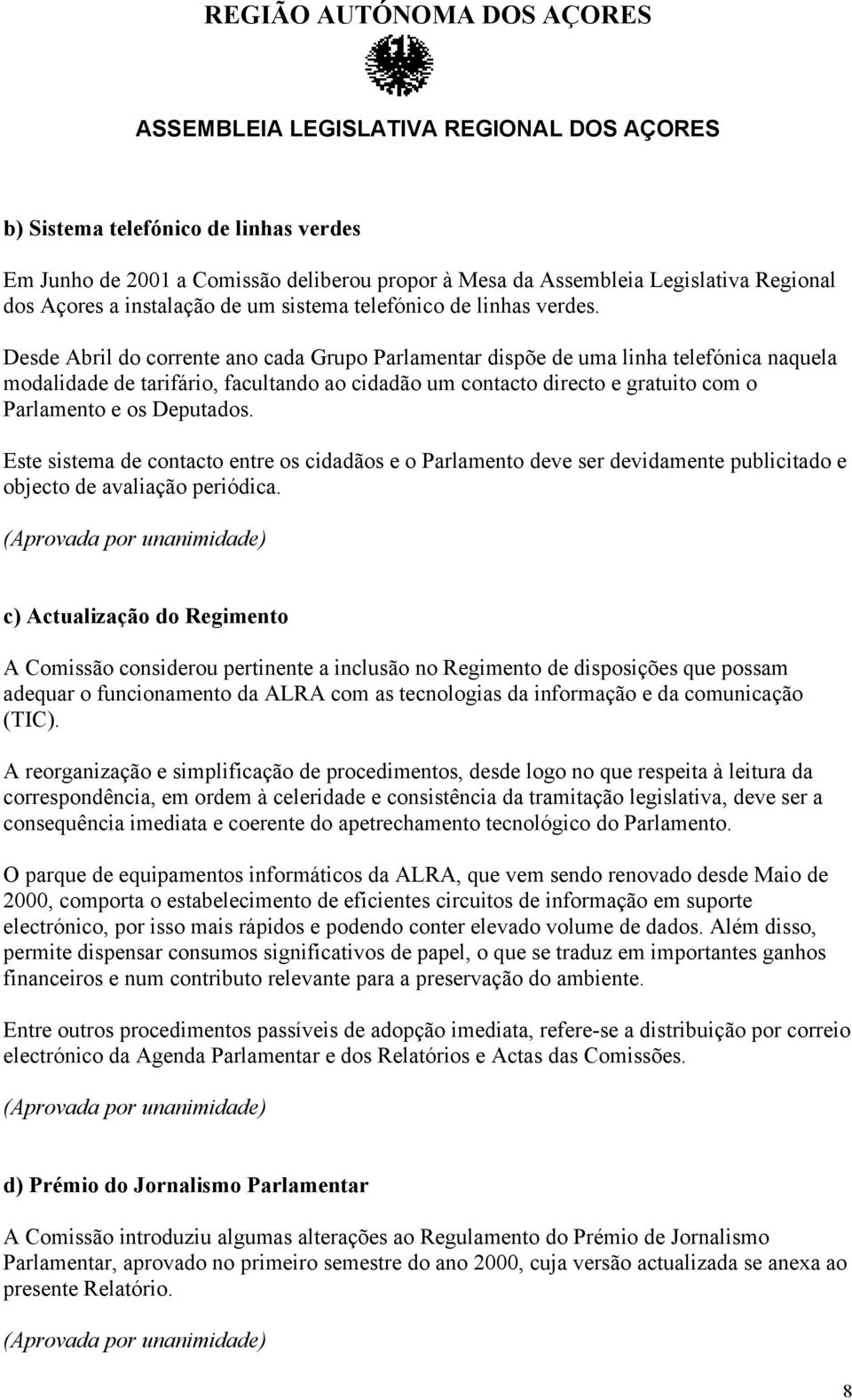 Este sistema de contacto entre os cidadãos e o Parlamento deve ser devidamente publicitado e objecto de avaliação periódica.