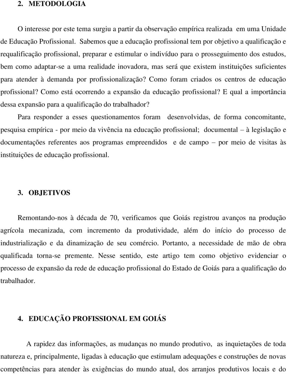 realidade inovadora, mas será que existem instituições suficientes para atender à demanda por profissionalização? Como foram criados os centros de educação profissional?