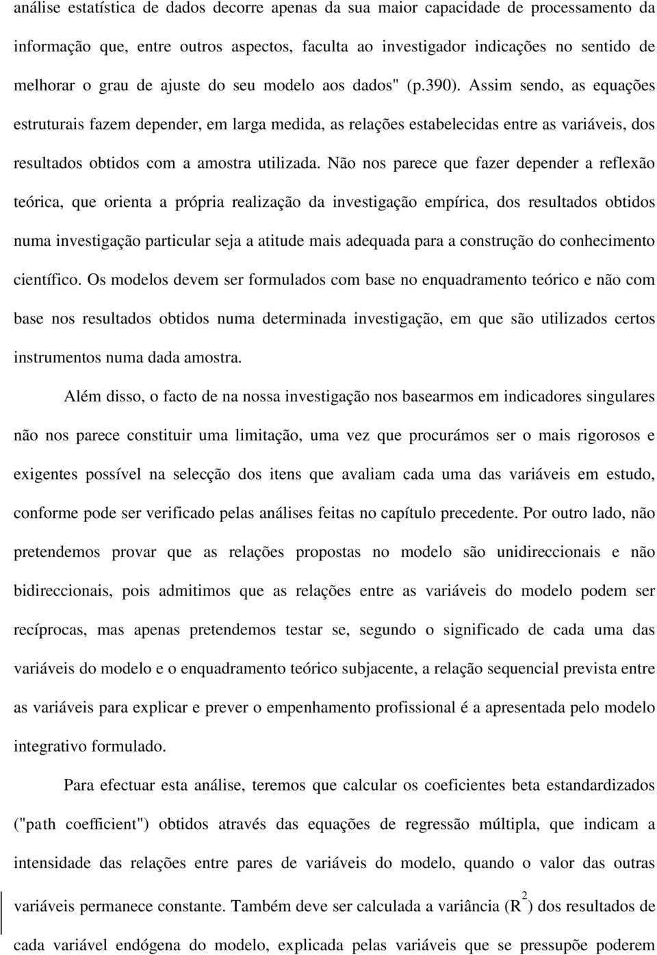 Assim sendo, as equações estruturais fazem depender, em larga medida, as relações estabelecidas entre as variáveis, dos resultados obtidos com a amostra utilizada.