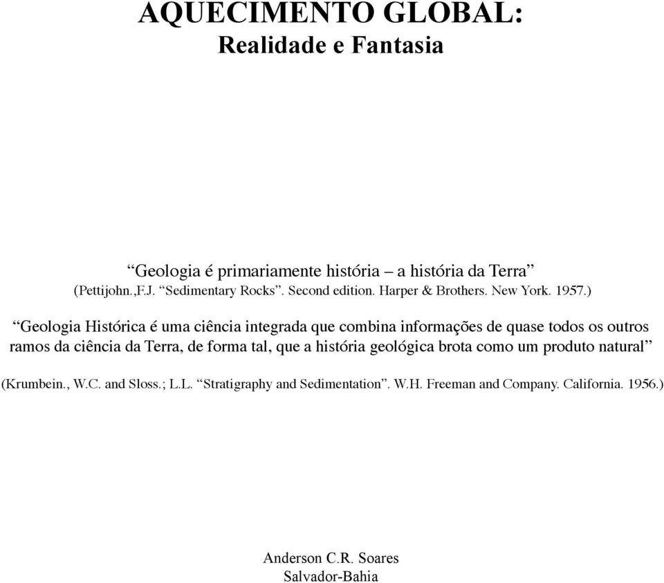 ) Geologia Histórica é uma ciência integrada que combina informações de quase todos os outros ramos da ciência da Terra, de forma