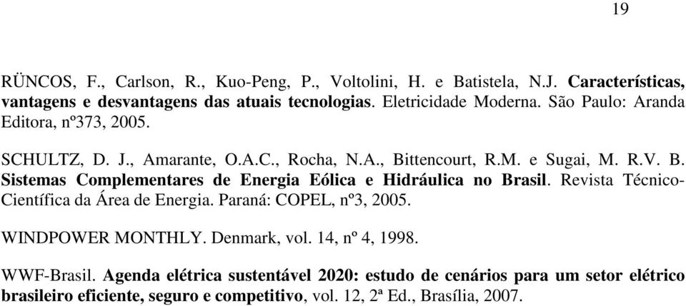 ttencourt, R.M. e Sugai, M. R.V. B. Sistemas Complementares de Energia Eólica e Hidráulica no Brasil. Revista Técnico- Científica da Área de Energia.