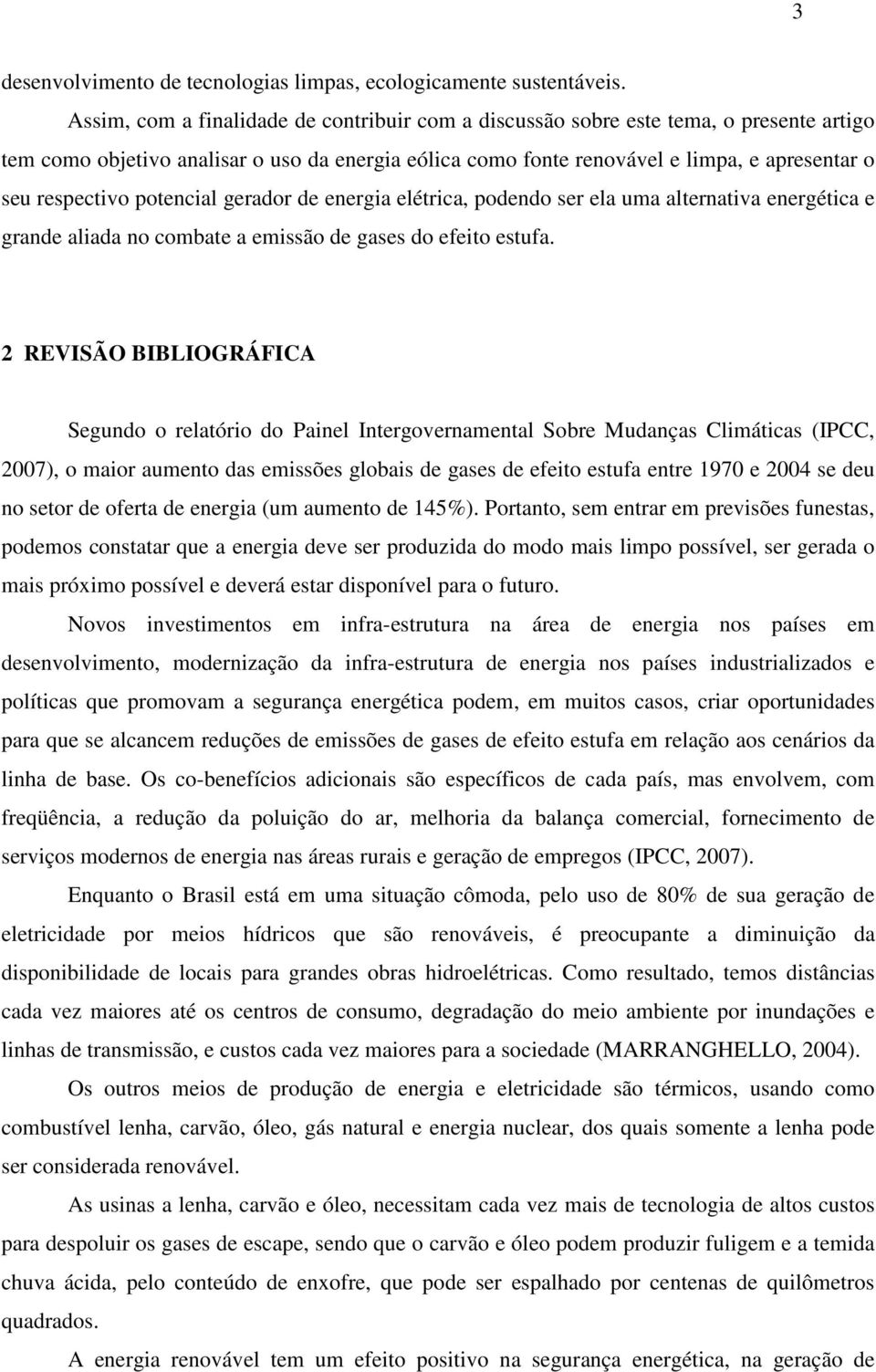 potencial gerador de energia elétrica, podendo ser ela uma alternativa energética e grande aliada no combate a emissão de gases do efeito estufa.