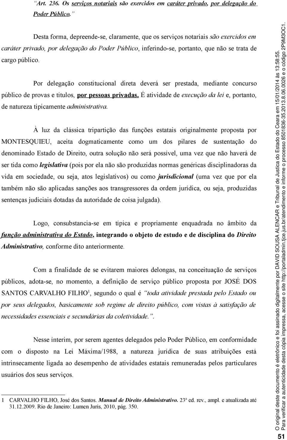 Por delegação constitucional direta deverá ser prestada, mediante concurso público de provas e títulos, por pessoas privadas.