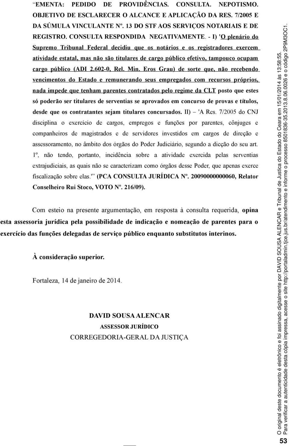 - I) 'O plenário do Supremo Tribunal Federal decidiu que os notários e os registradores exercem atividade estatal, mas não são titulares de cargo público efetivo, tampouco ocupam cargo público (ADI 2.