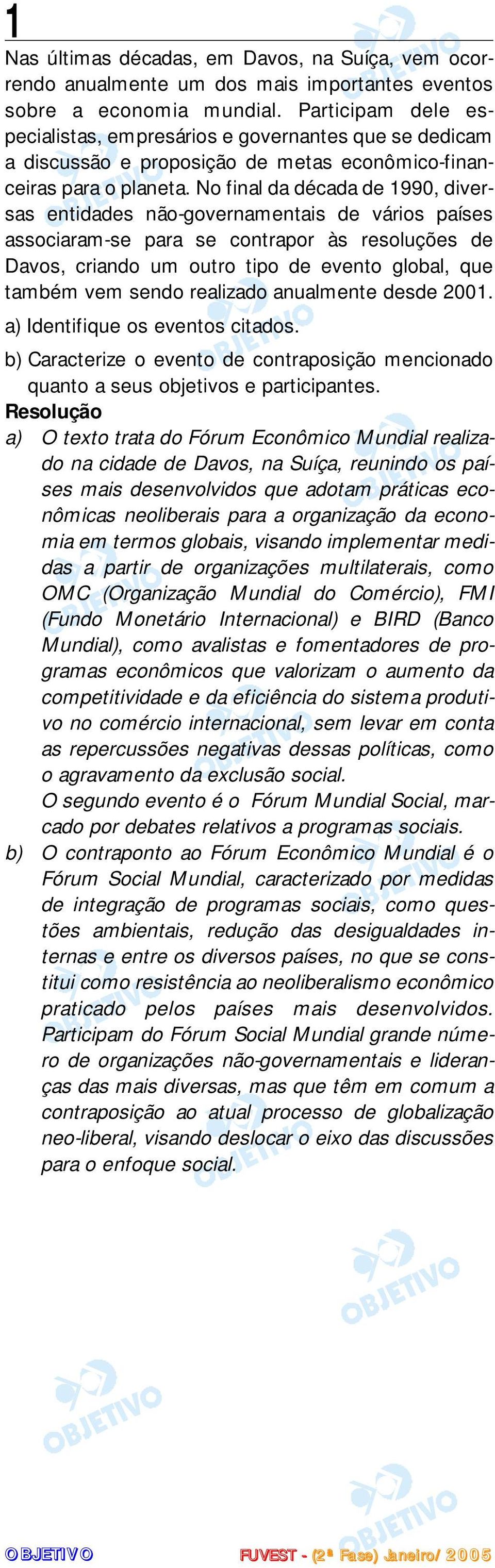 No final da década de 1990, diversas entidades não-governamentais de vários países associaram-se para se contrapor às resoluções de Davos, criando um outro tipo de evento global, que também vem sendo