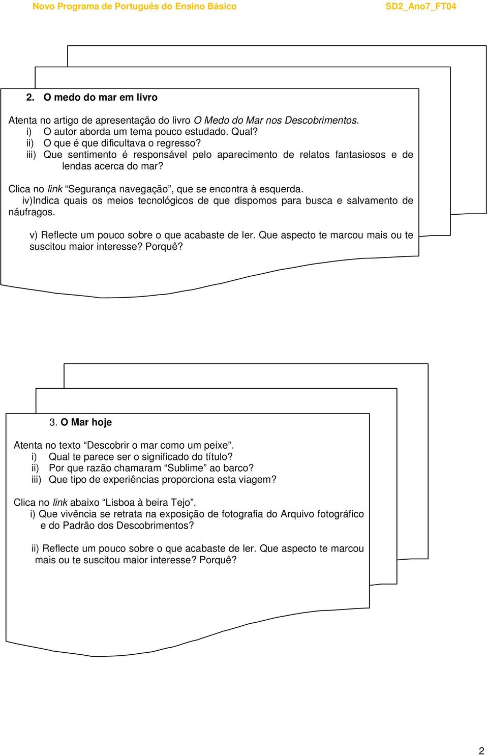 iv)indica quais os meios tecnológicos de que dispomos para busca e salvamento de náufragos. v) Reflecte um pouco sobre o que acabaste de ler. Que aspecto te marcou mais ou te suscitou maior interesse?