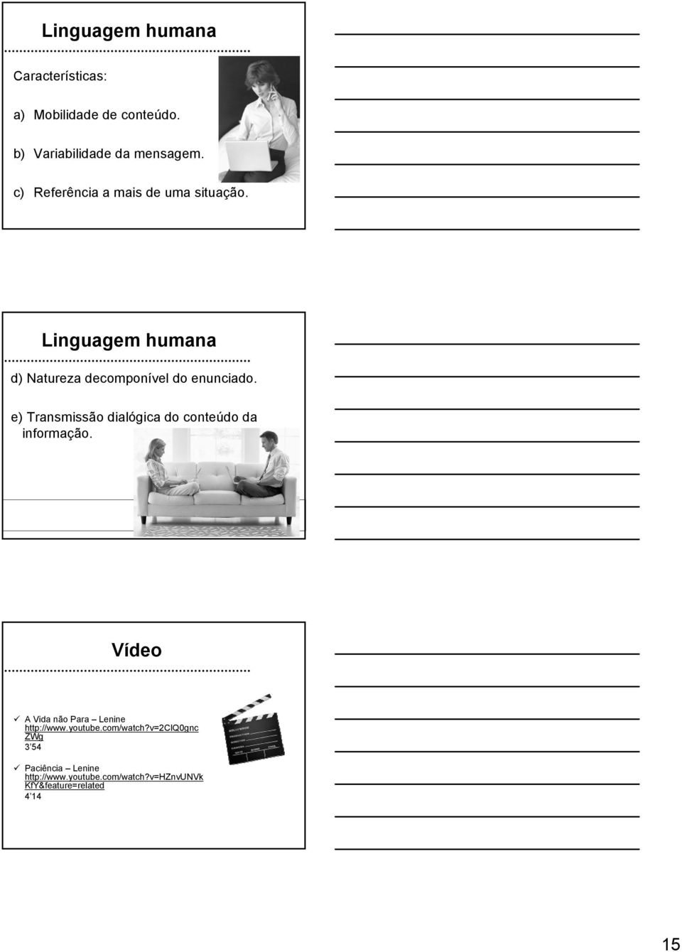 e) Transmissão dialógica do conteúdo da informação. Vídeo A Vida não Para Lenine http://www.youtube.