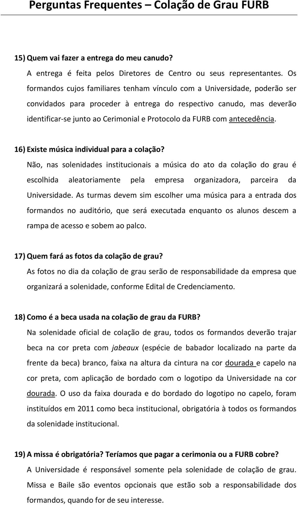 FURB com antecedência. 16) Existe música individual para a colação?