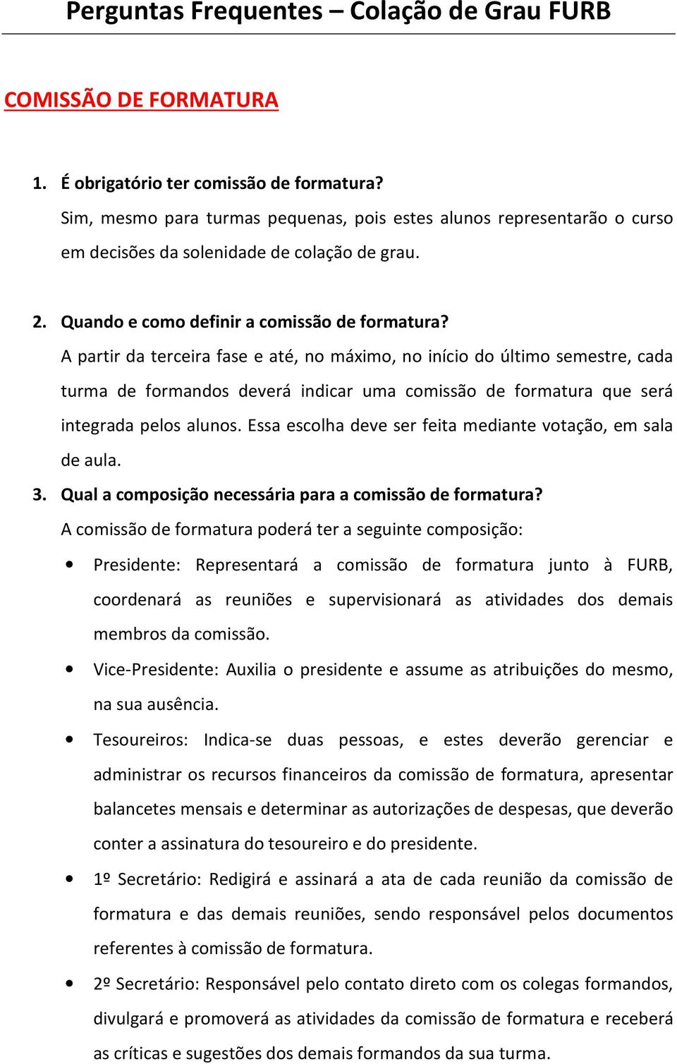 A partir da terceira fase e até, no máximo, no início do último semestre, cada turma de formandos deverá indicar uma comissão de formatura que será integrada pelos alunos.