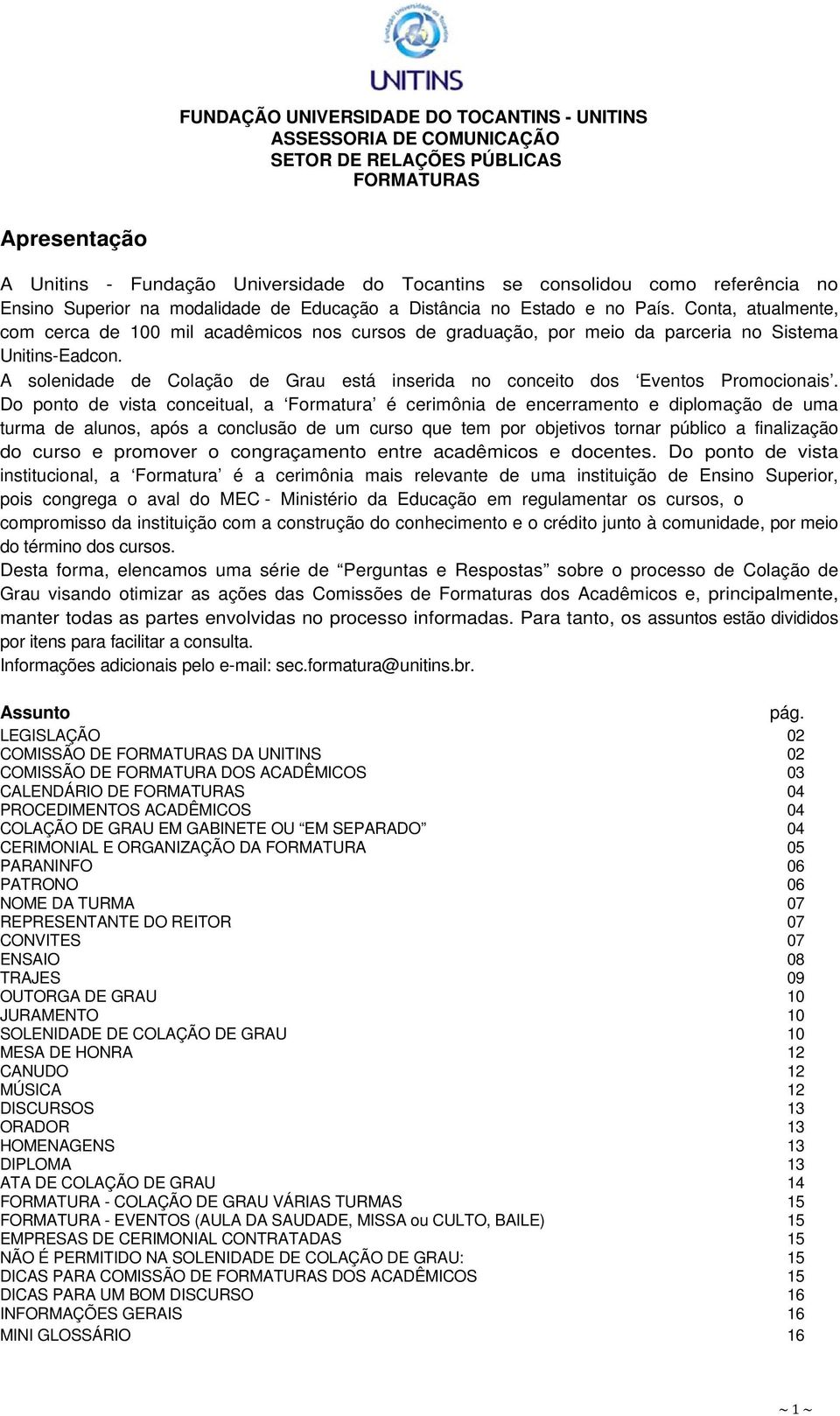 Conta, atualmente, com cerca de 100 mil acadêmicos nos cursos de graduação, por meio da parceria no Sistema Unitins-Eadcon.