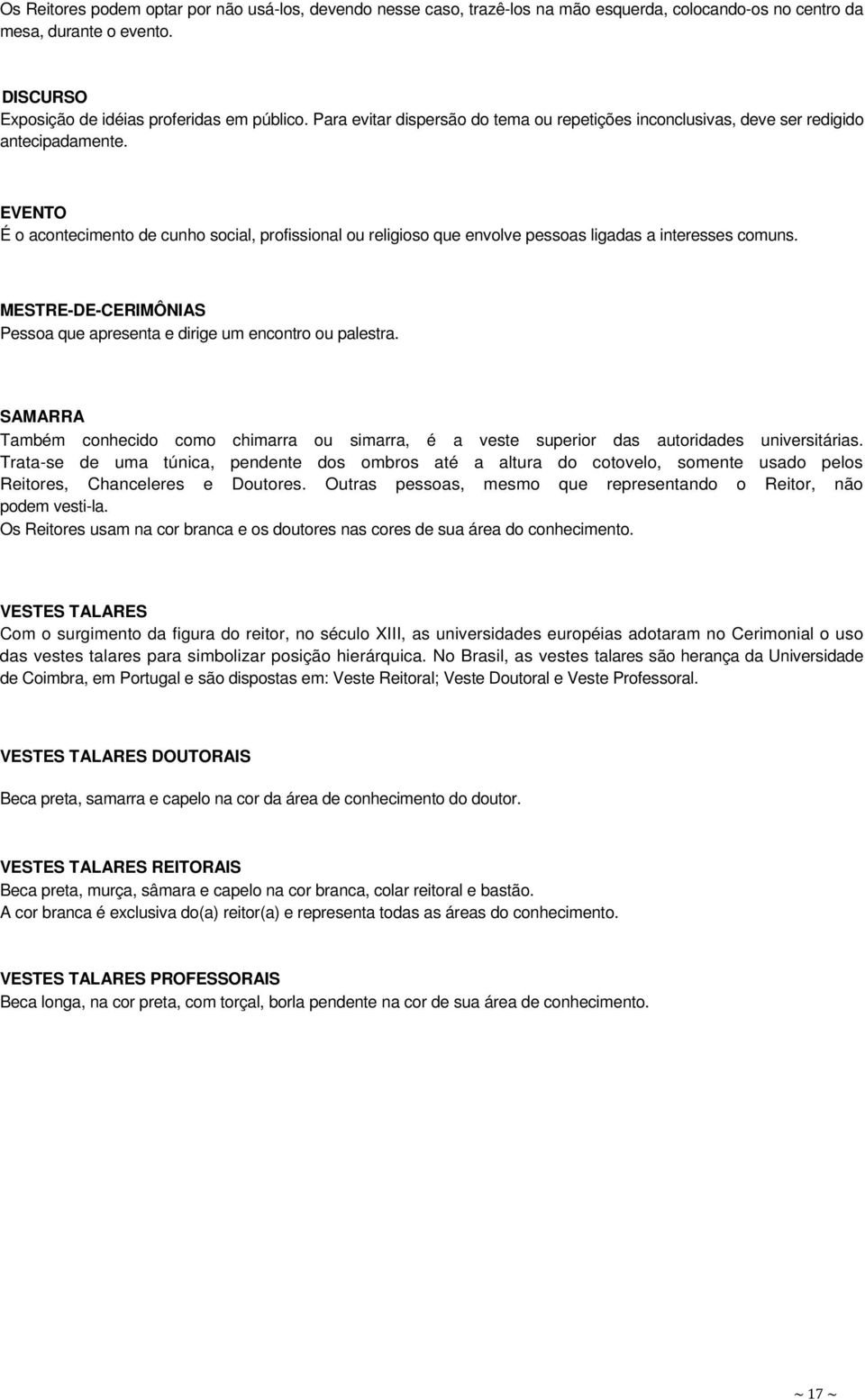 EVENTO É o acontecimento de cunho social, profissional ou religioso que envolve pessoas ligadas a interesses comuns. MESTRE-DE-CERIMÔNIAS Pessoa que apresenta e dirige um encontro ou palestra.