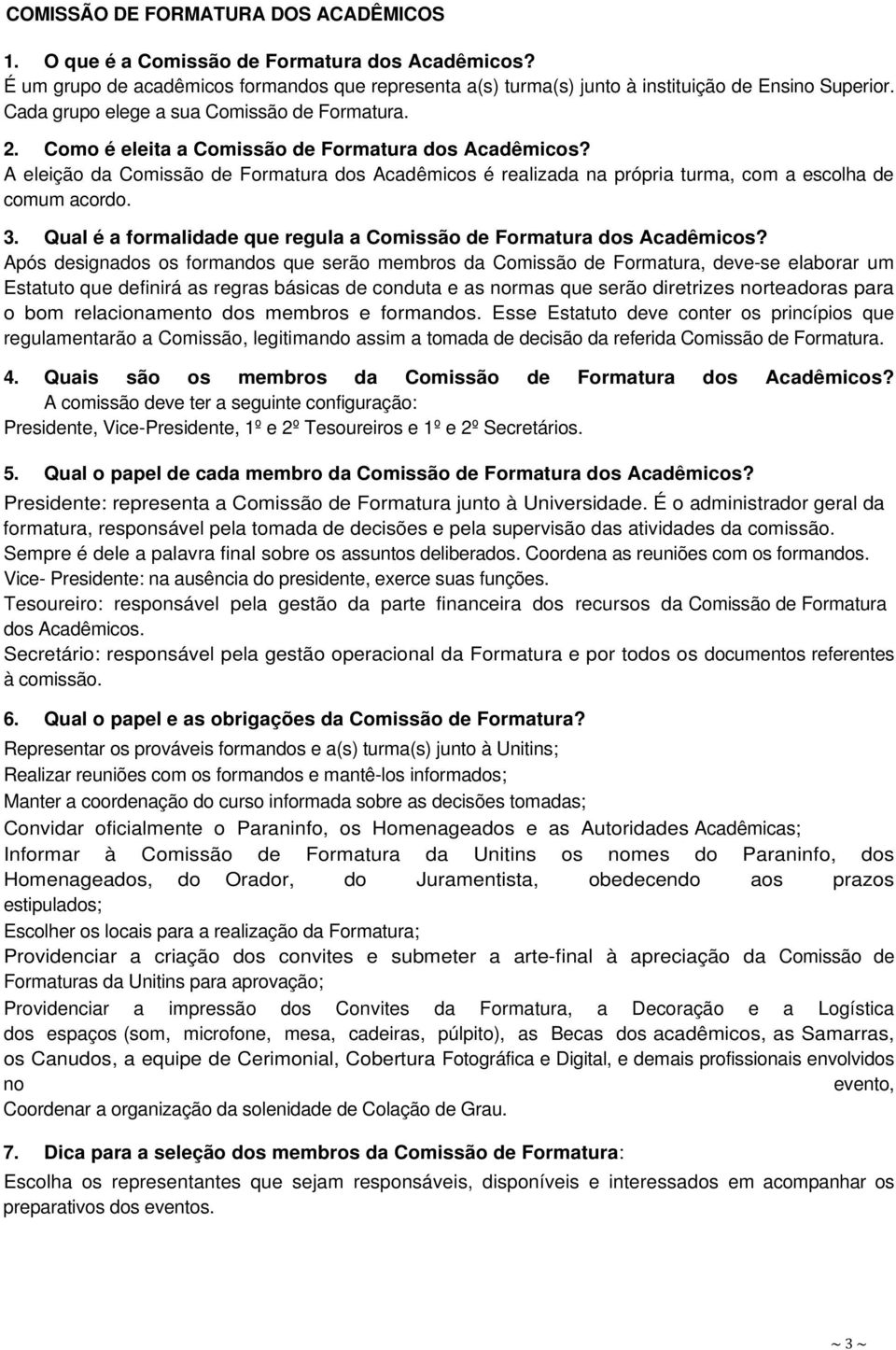 A eleição da Comissão de Formatura dos Acadêmicos é realizada na própria turma, com a escolha de comum acordo. 3. Qual é a formalidade que regula a Comissão de Formatura dos Acadêmicos?