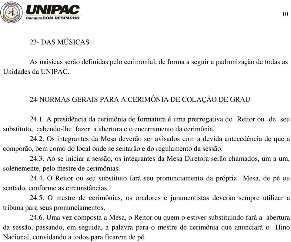 Ao se iniciar a sessão, os integrantes da Mesa Diretora serão chamados, um a um, solenemente, pelo mestre de cerimônias. 24.