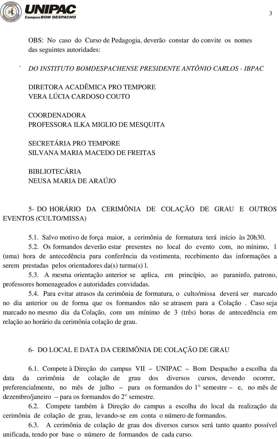 GRAU E OUTROS EVENTOS (CULTO/MISSA) 5.1. Salvo motivo de força maior, a cerimônia de formatura terá início às 20