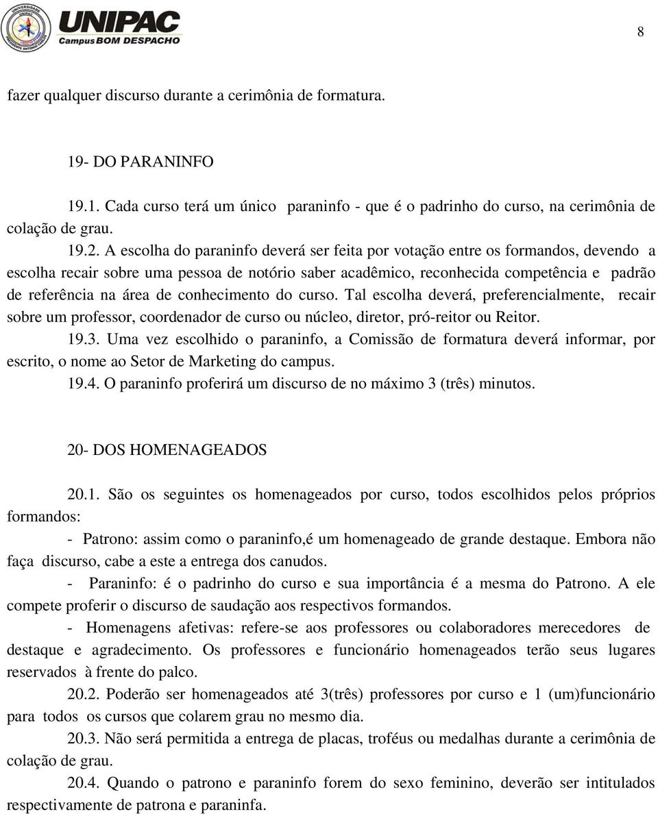 conhecimento do curso. Tal escolha deverá, preferencialmente, recair sobre um professor, coordenador de curso ou núcleo, diretor, pró-reitor ou Reitor. 19.3.