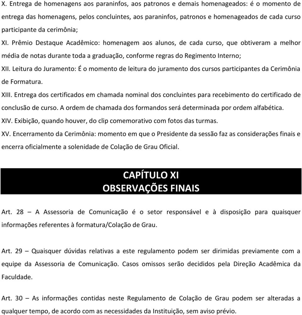 Prêmio Destaque Acadêmico: homenagem aos alunos, de cada curso, que obtiveram a melhor média de notas durante toda a graduação, conforme regras do Regimento Interno; XII.