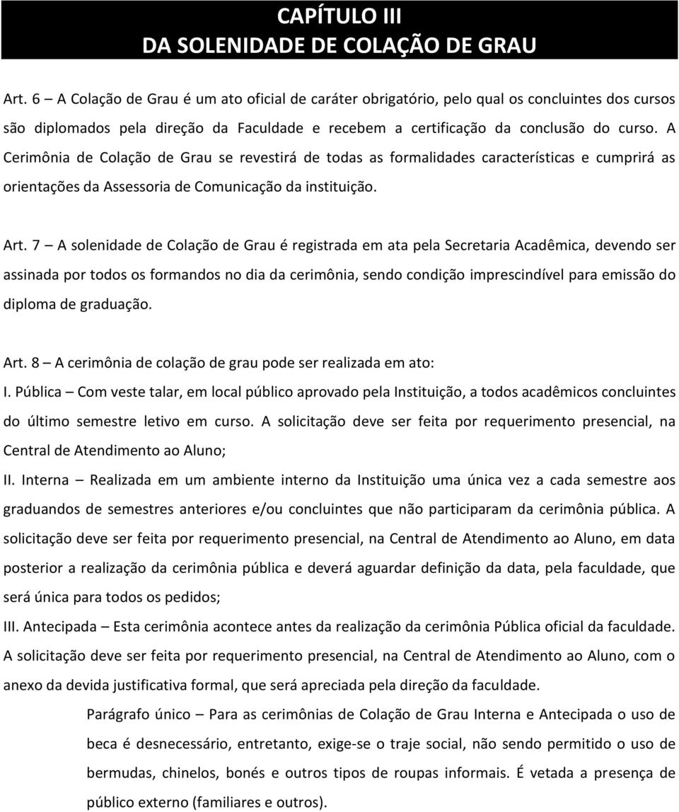 A Cerimônia de Colação de Grau se revestirá de todas as formalidades características e cumprirá as orientações da Assessoria de Comunicação da instituição. Art.