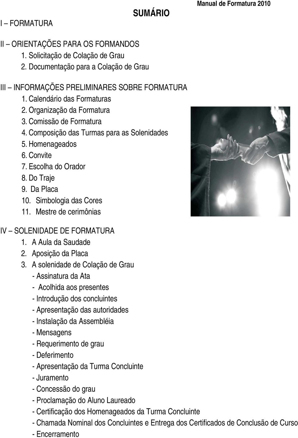 Simbologia das Cores 11. Mestre de cerimônias IV SOLENIDADE DE FORMATURA 1. A Aula da Saudade 2. Aposição da Placa 3.