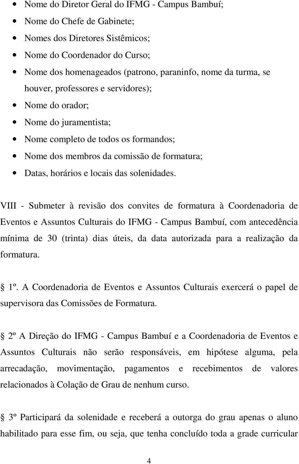 VIII - Submeter à revisão dos convites de formatura à Coordenadoria de Eventos e Assuntos Culturais do IFMG - Campus Bambuí, com antecedência mínima de 30 (trinta) dias úteis, da data autorizada para