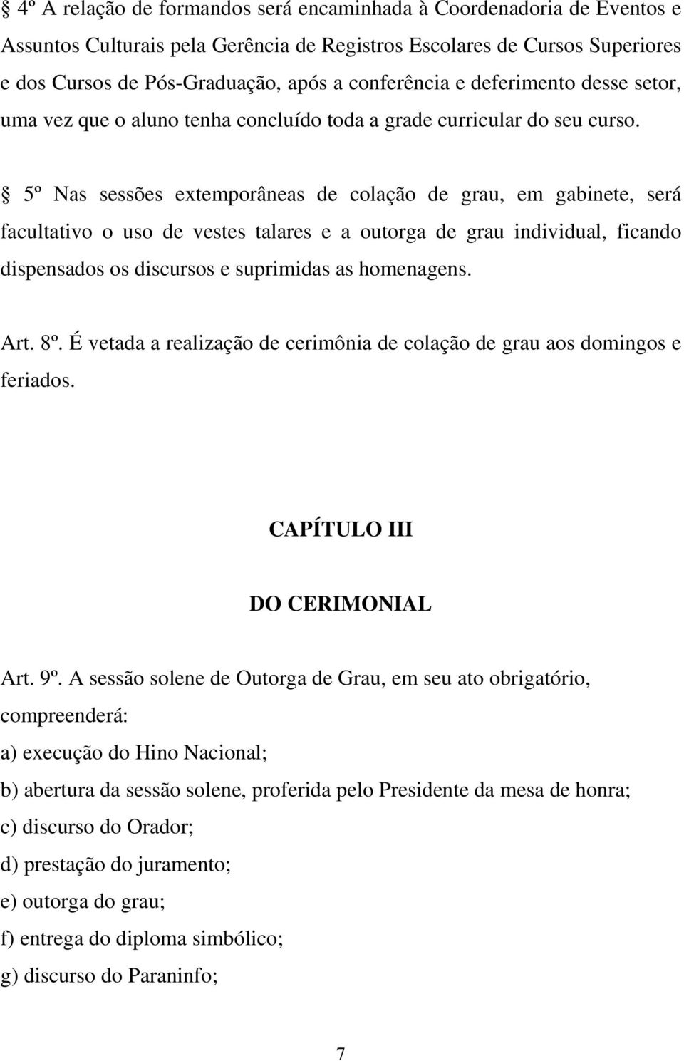 5º Nas sessões extemporâneas de colação de grau, em gabinete, será facultativo o uso de vestes talares e a outorga de grau individual, ficando dispensados os discursos e suprimidas as homenagens. Art.