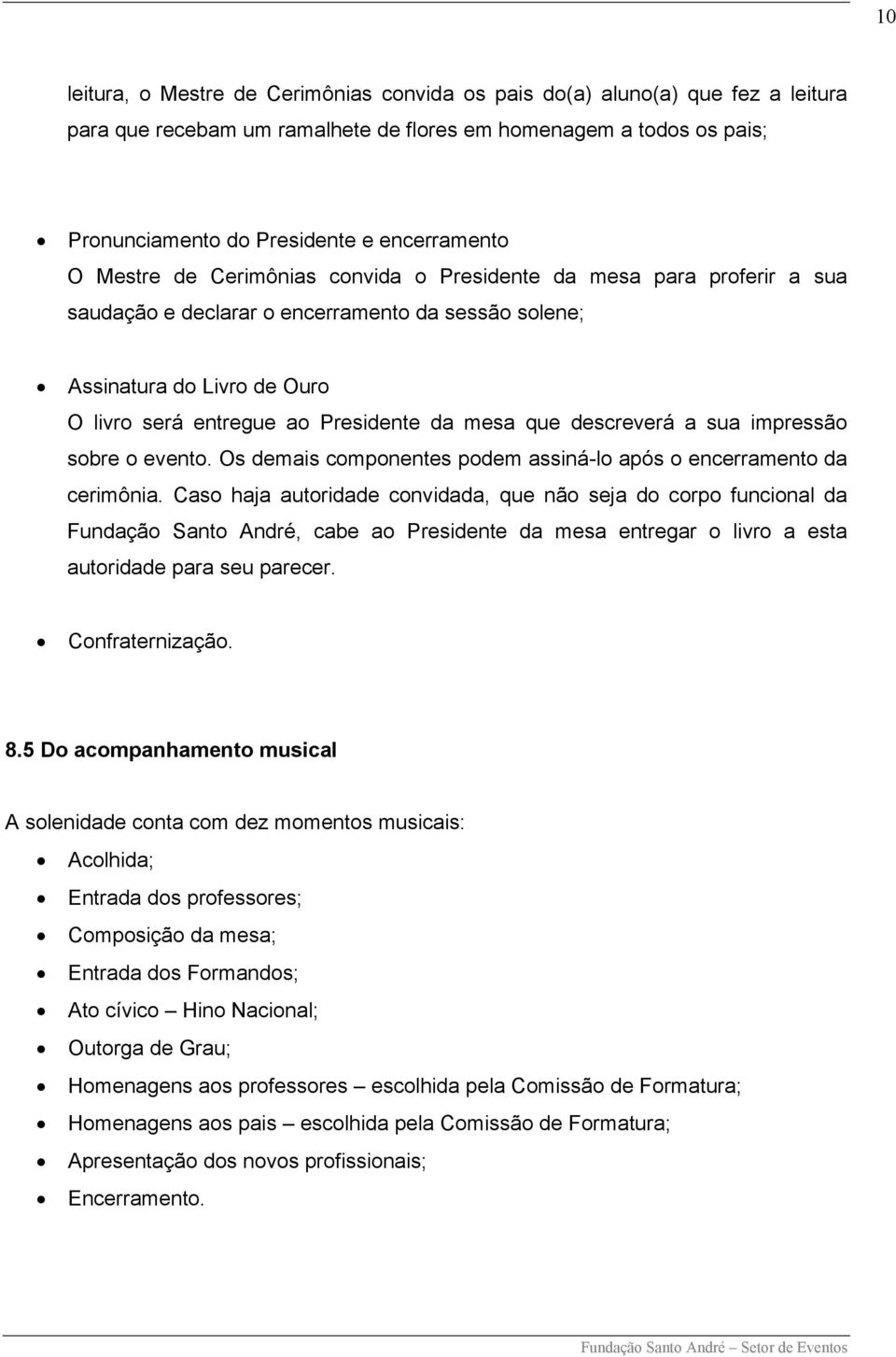 descreverá a sua impressão sobre o evento. Os demais componentes podem assiná-lo após o encerramento da cerimônia.