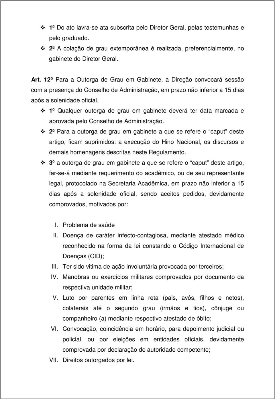 1º Qualquer outorga de grau em gabinete deverá ter data marcada e aprovada pelo Conselho de Administração.