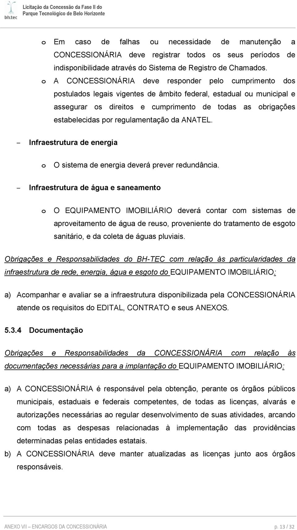 da ANATEL. Infraestrutura de energia O sistema de energia deverá prever redundância.