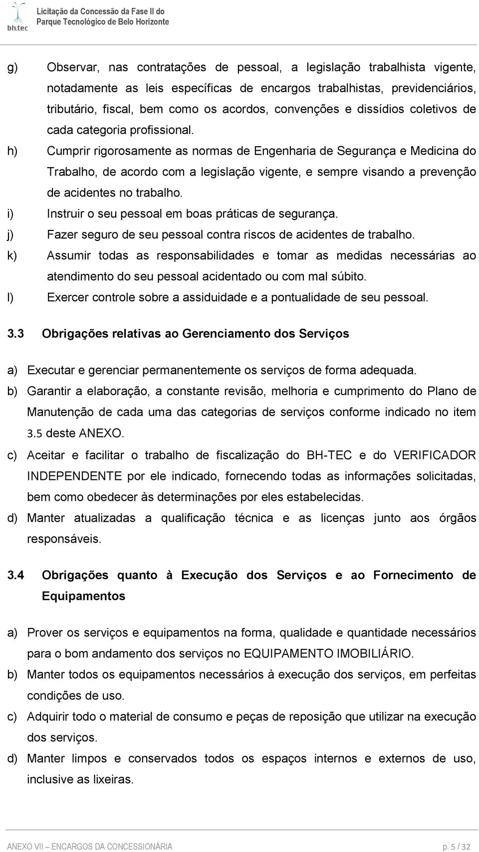 h) Cumprir rigrsamente as nrmas de Engenharia de Segurança e Medicina d Trabalh, de acrd cm a legislaçã vigente, e sempre visand a prevençã de acidentes n trabalh.