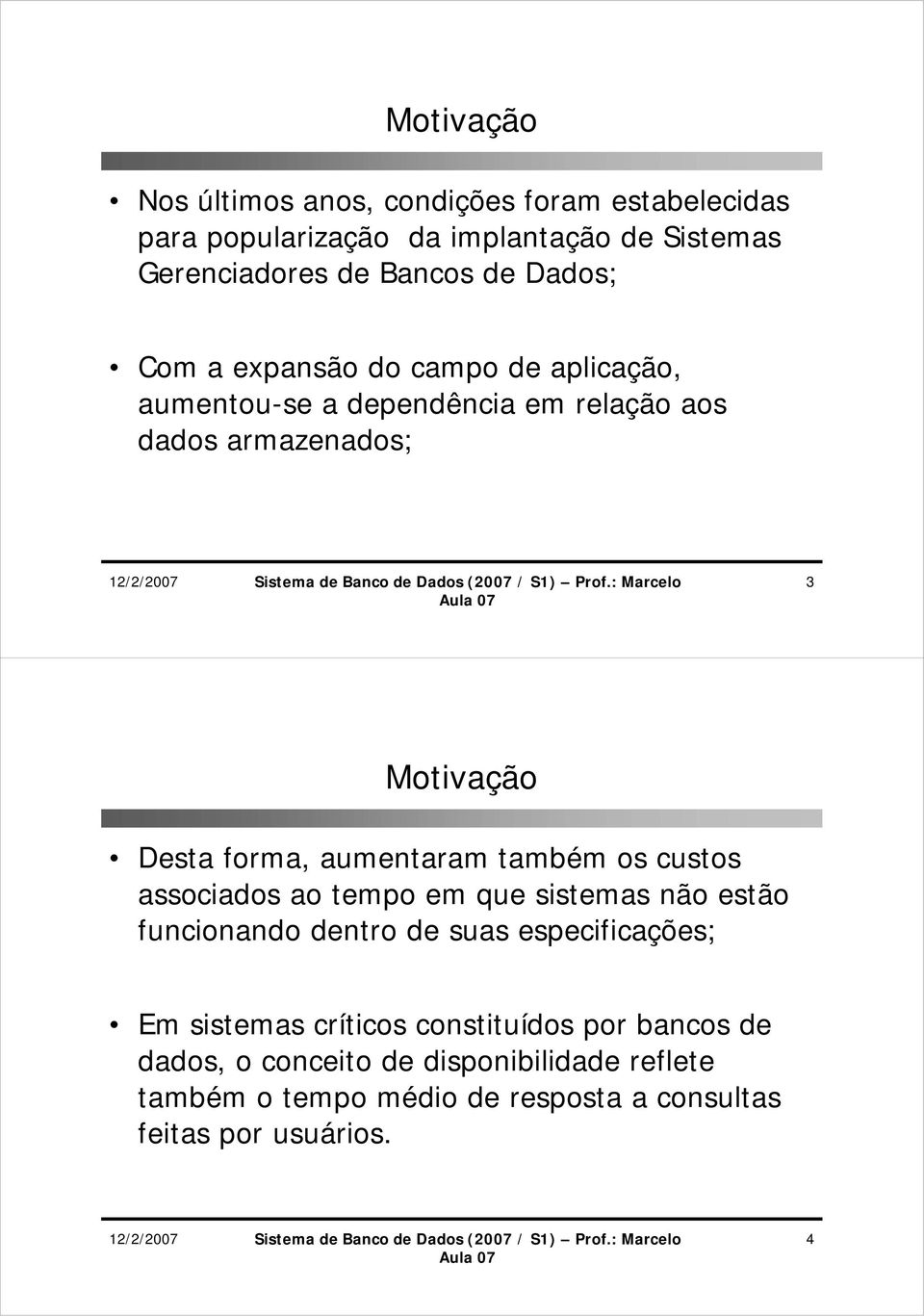 aumentaram também os custos associados ao tempo em que sistemas não estão funcionando dentro de suas especificações; Em sistemas