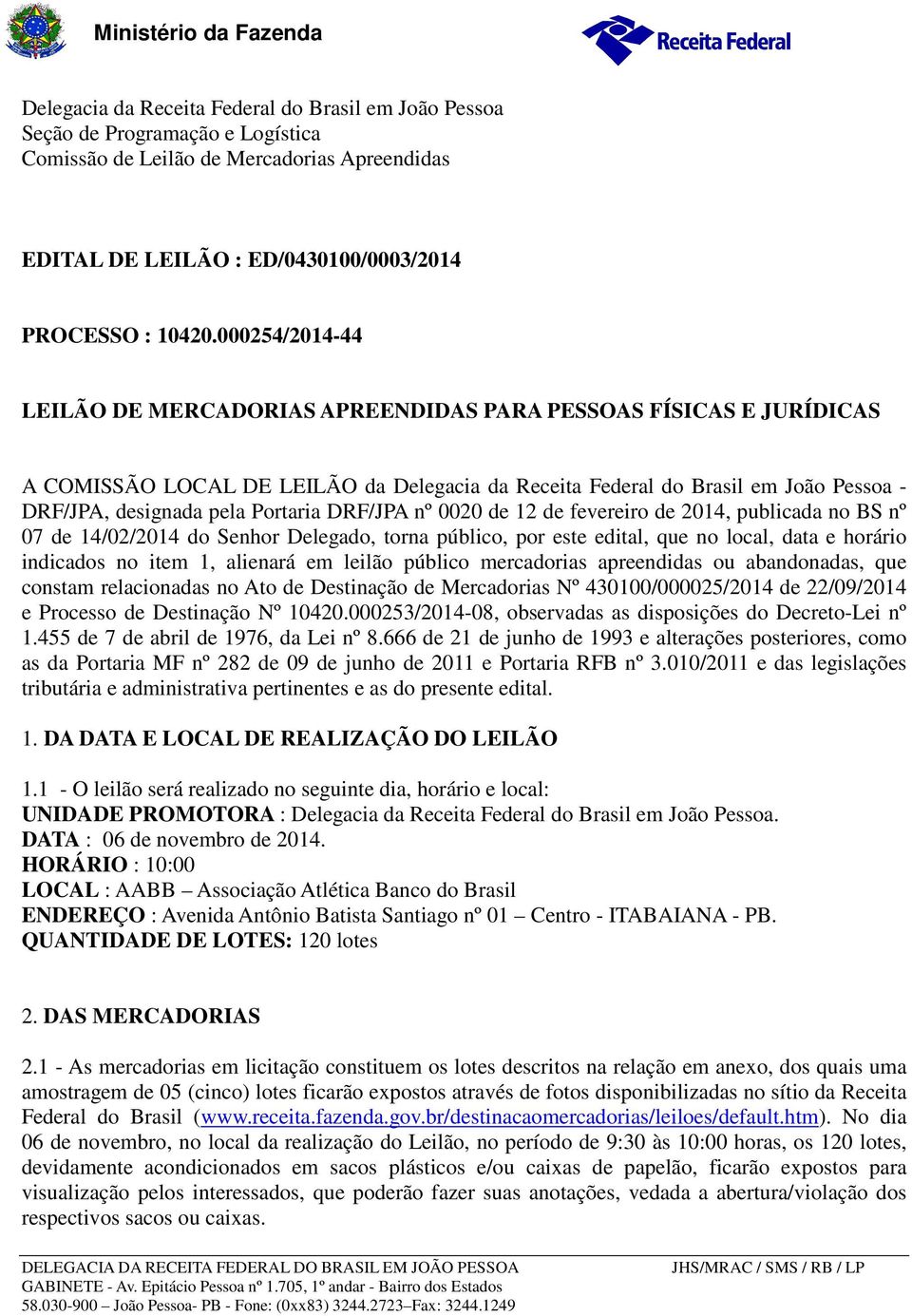 000254/2014-44 LEILÃO DE MERCADORIAS APREENDIDAS PARA PESSOAS FÍSICAS E JURÍDICAS A COMISSÃO LOCAL DE LEILÃO da Delegacia da Receita Federal do Brasil em João Pessoa - DRF/JPA, designada pela