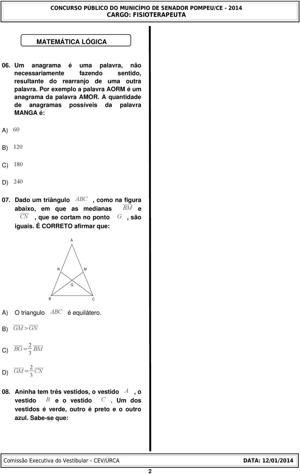 Dado um triângulo ABC, como na figura abaixo, em que as medianas BM e CN, que se cortam no ponto G, são iguais.