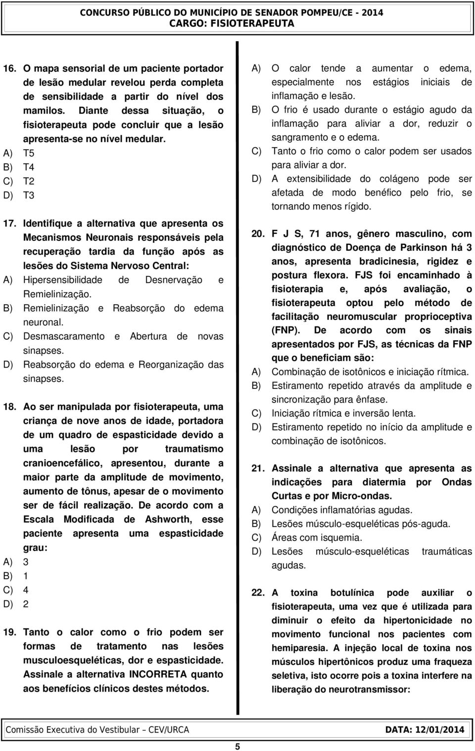 Identifique a alternativa que apresenta os Mecanismos Neuronais responsáveis pela recuperação tardia da função após as lesões do Sistema Nervoso Central: A) Hipersensibilidade de Desnervação e