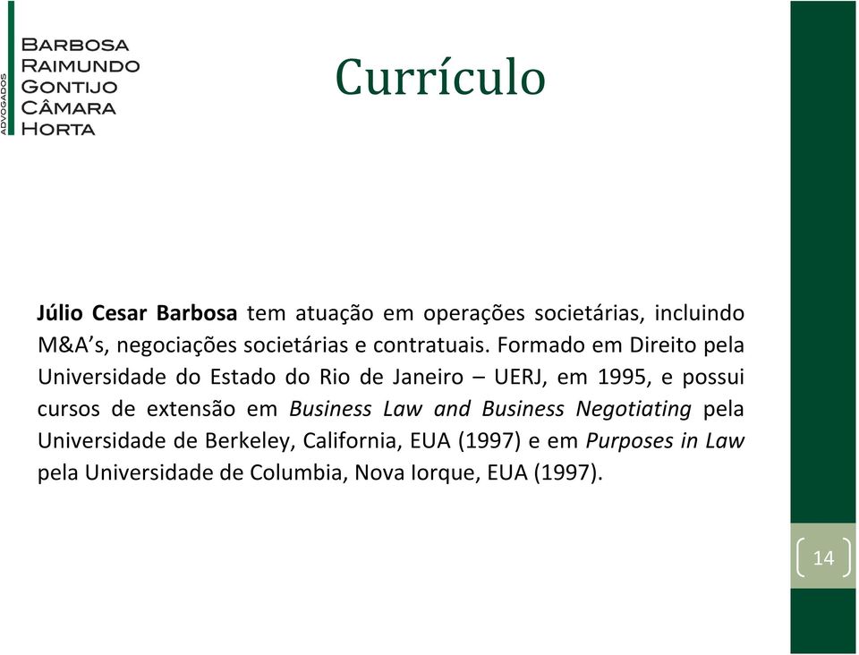 Formado em Direito pela Universidade do Estado do Rio de Janeiro UERJ, em 1995, e possui cursos de