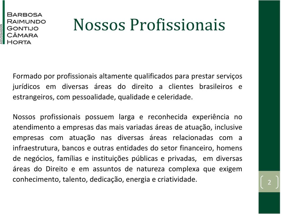 Nossos profissionais possuem larga e reconhecida experiência no atendimento a empresas das mais variadas áreas de atuação, inclusive empresas com atuação nas diversas