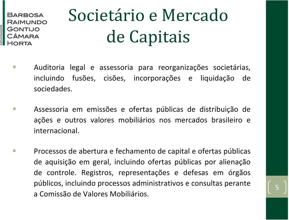 Assessoria em emissões e ofertas públicas de distribuição de ações e outros valores mobiliários nos mercados brasileiro e internacional.