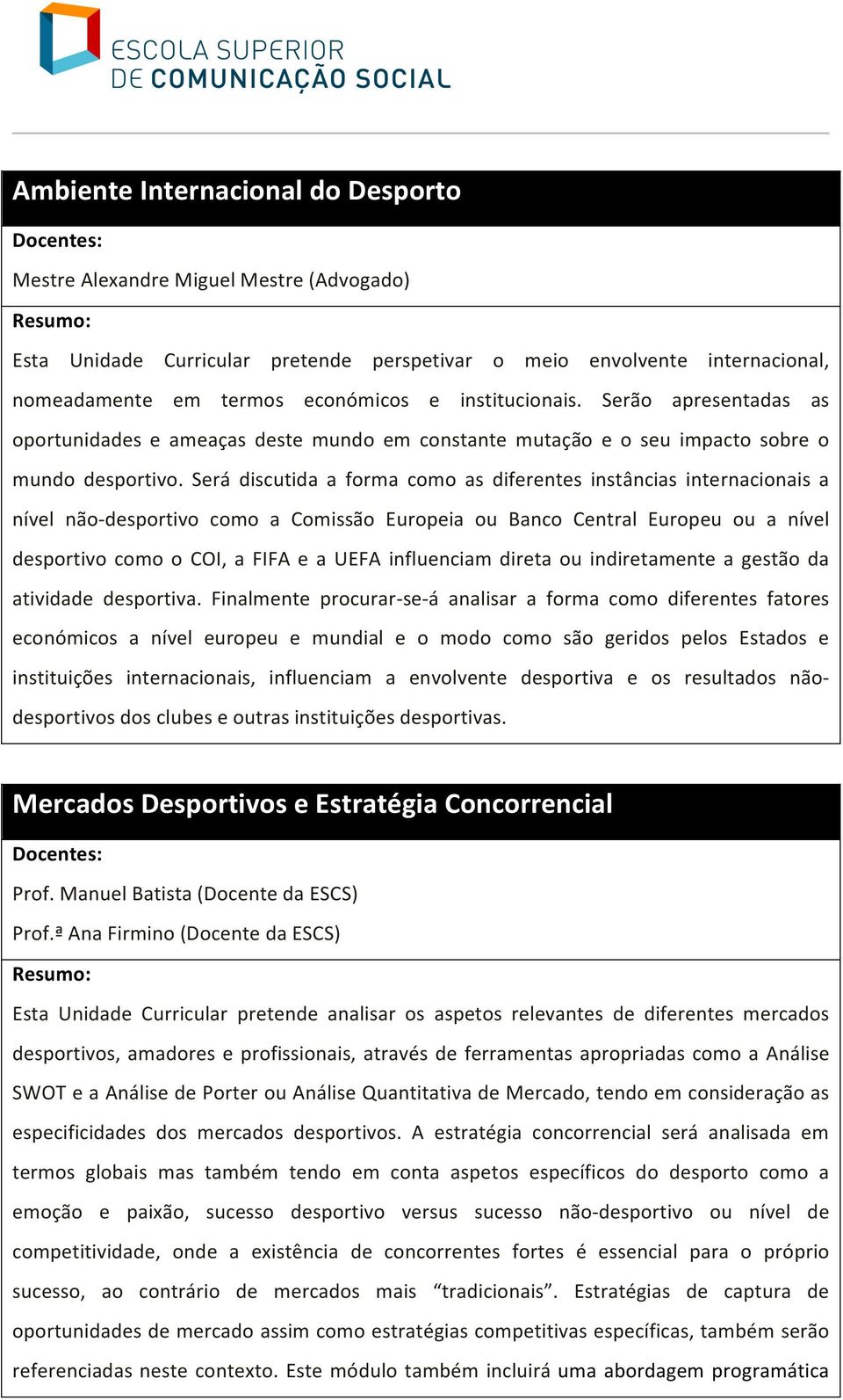 Será discutida a forma como as diferentes instâncias internacionais a nível não- desportivo como a Comissão Europeia ou Banco Central Europeu ou a nível desportivo como o COI, a FIFA e a UEFA