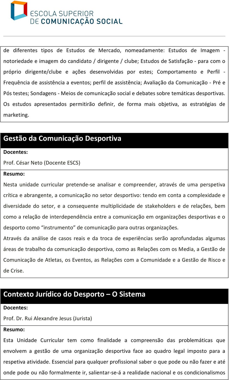 debates sobre temáticas desportivas. Os estudos apresentados permitirão definir, de forma mais objetiva, as estratégias de marketing. Gestão da Comunicação Desportiva Prof.