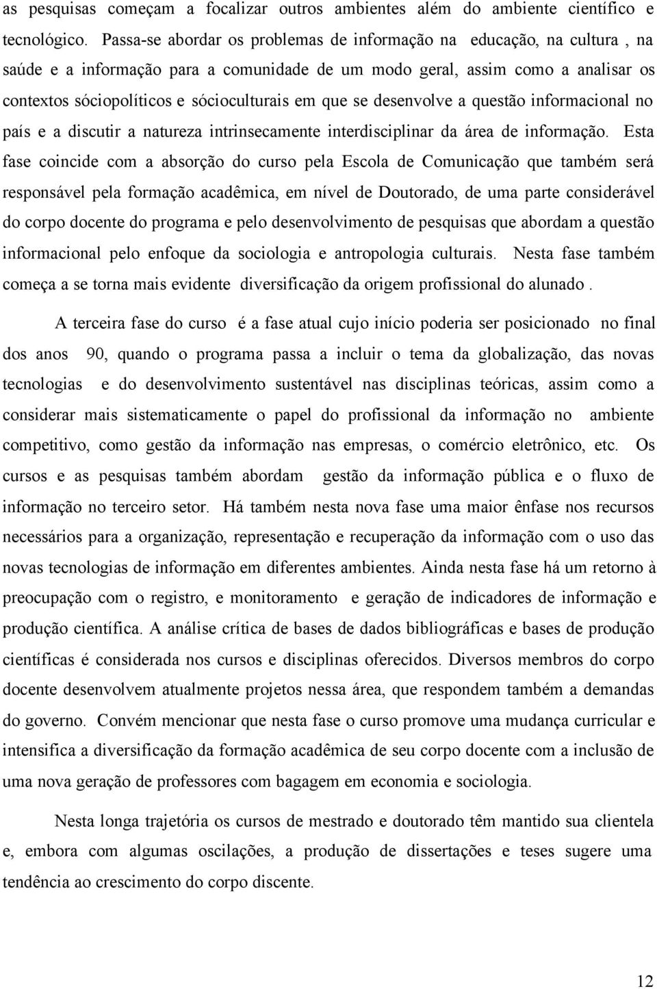 que se desenvolve a questão informacional no país e a discutir a natureza intrinsecamente interdisciplinar da área de informação.