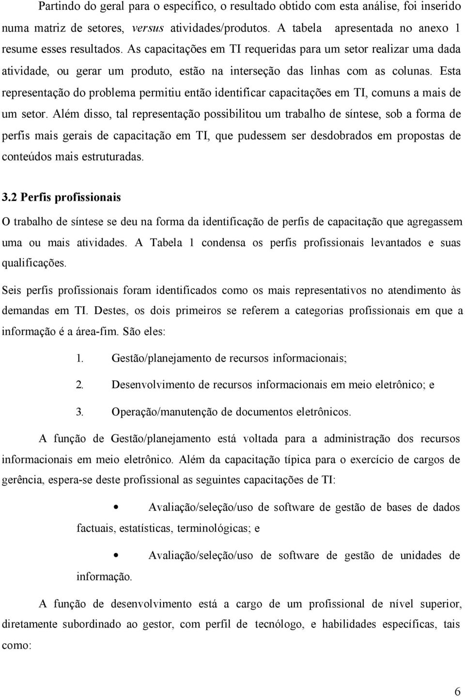 Esta representação do problema permitiu então identificar capacitações em TI, comuns a mais de um setor.