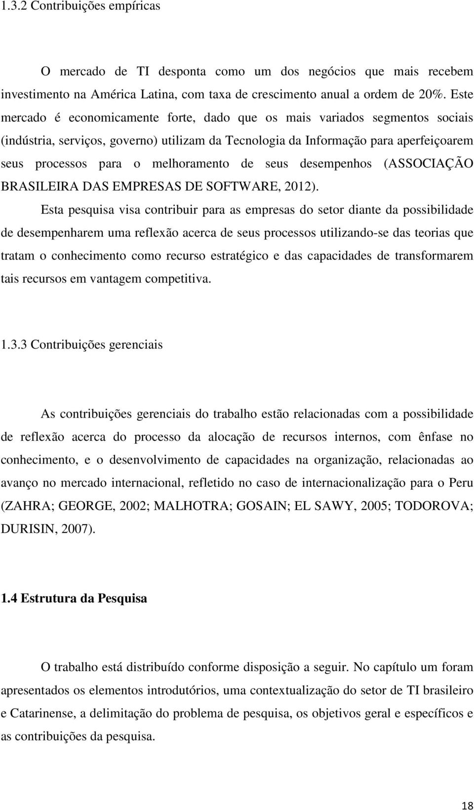 melhoramento de seus desempenhos (ASSOCIAÇÃO BRASILEIRA DAS EMPRESAS DE SOFTWARE, 2012).