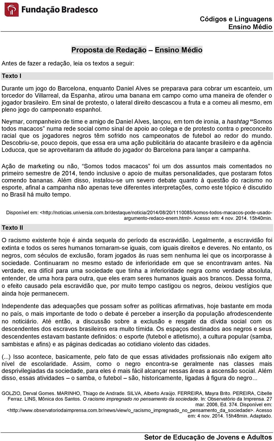 Em sinal de protesto, o lateral direito descascou a fruta e a comeu ali mesmo, em pleno jogo do campeonato espanhol.