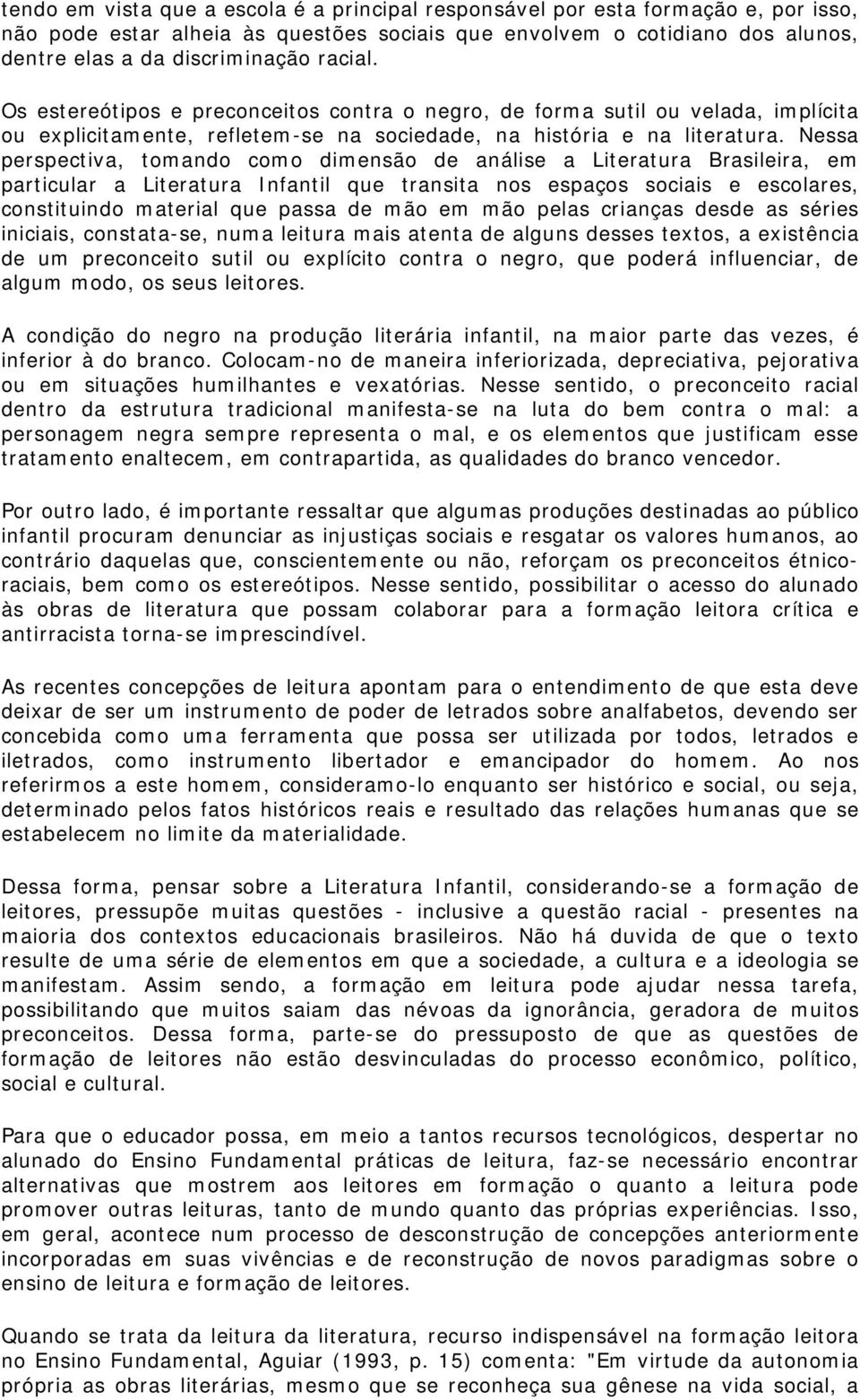 Nessa perspectiva, tomando como dimensão de análise a Literatura Brasileira, em particular a Literatura Infantil que transita nos espaços sociais e escolares, constituindo material que passa de mão