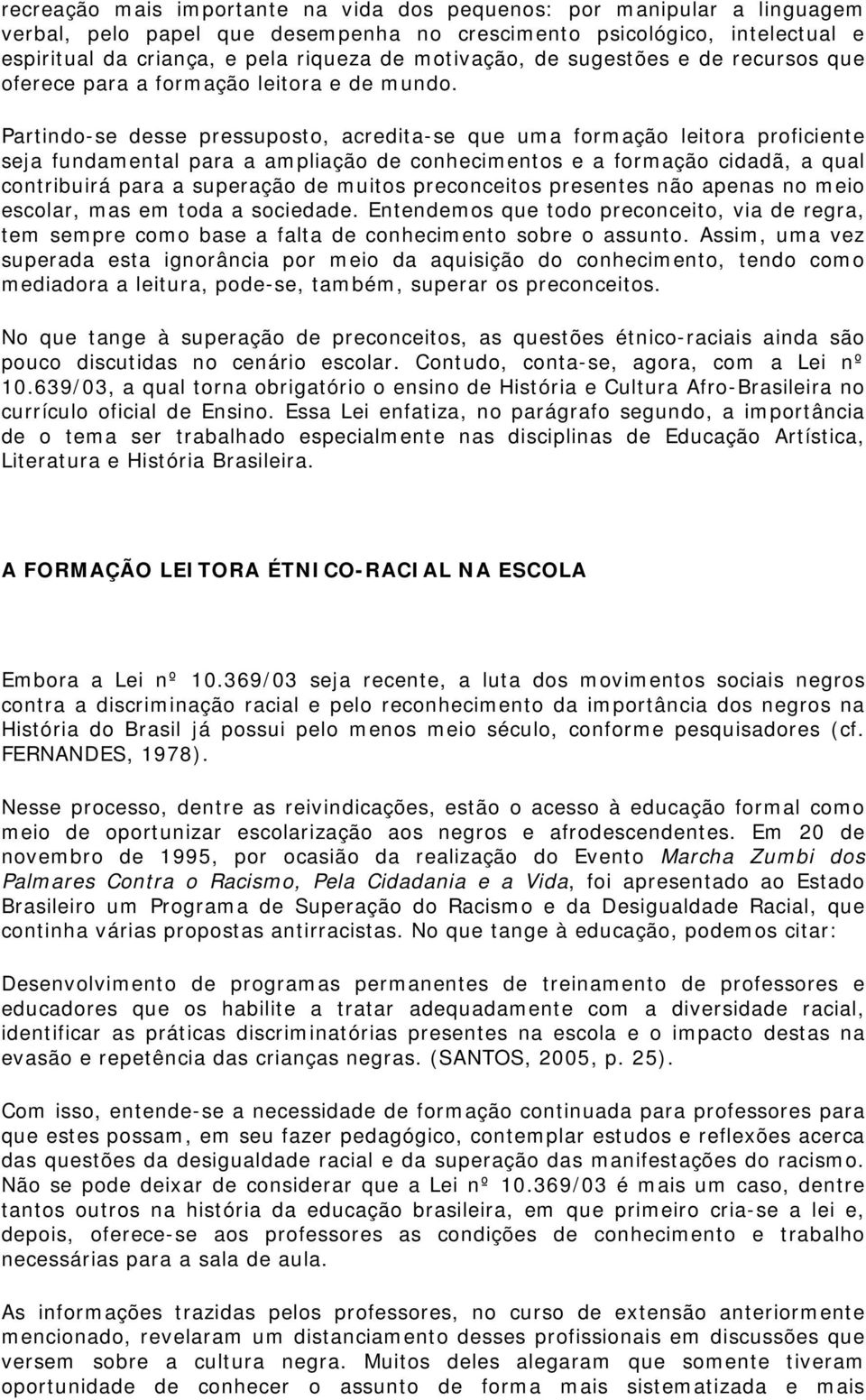 Partindo-se desse pressuposto, acredita-se que uma formação leitora proficiente seja fundamental para a ampliação de conhecimentos e a formação cidadã, a qual contribuirá para a superação de muitos